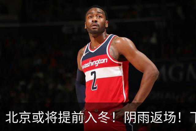 北京或将提前入冬！阴雨返场！下周气温跌破冰点