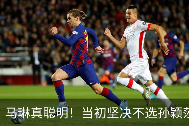 马琳真聪明！当初坚决不选孙颖莎当队长